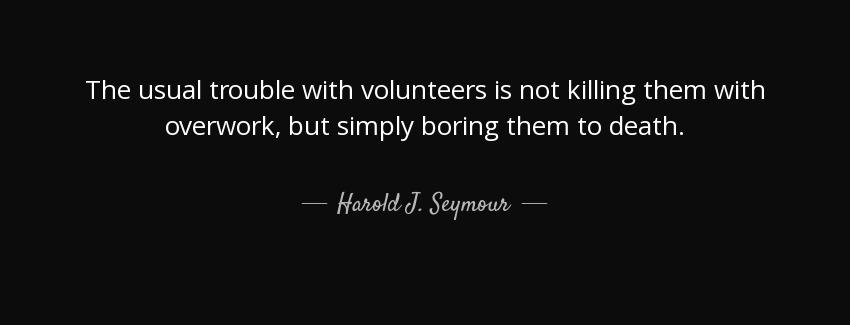 quote the usual trouble with volunteers is not killing them with overwork but simply boring harold j seymour Quotes