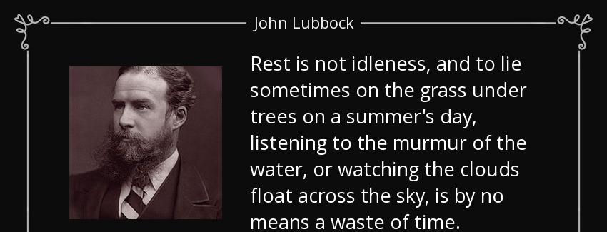 quote rest is not idleness and to lie sometimes on the grass under trees on a summer s day john lubbock Quotes