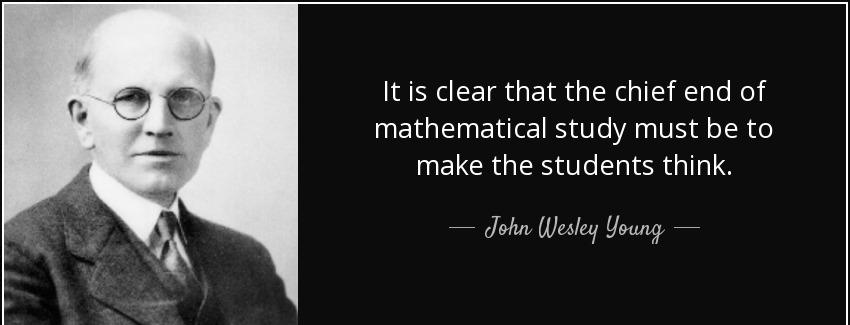 quote it is clear that the chief end of mathematical study must be to make the students think john wesley young Quotes