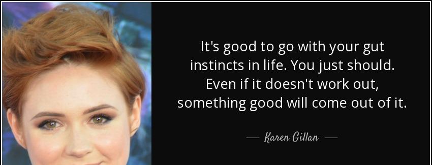 quote it s good to go with your gut instincts in life you just should even if it doesn t work karen gillan Quotes
