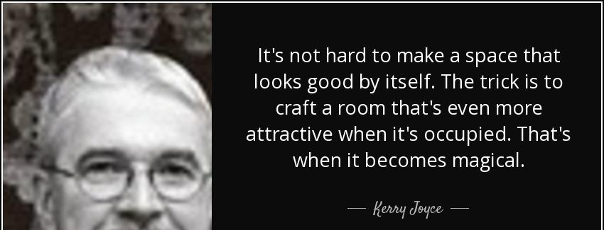quote it s not hard to make a space that looks good by itself the trick is to craft a room kerry joyce Quotes
