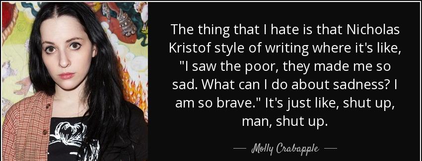 quote the thing that i hate is that nicholas kristof style of writing where it s like i saw molly crabapple Quotes