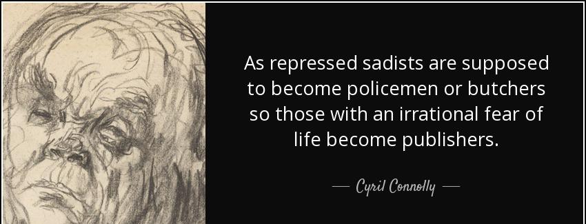 quote as repressed sadists are supposed to become policemen or butchers so those with an irrational cyril connolly Quotes