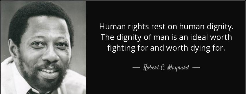quote human rights rest on human dignity the dignity of man is an ideal worth fighting for robert c maynard Quotes