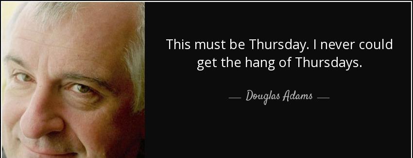 quote this must be thursday i never could get the hang of thursdays douglas adams Quotes