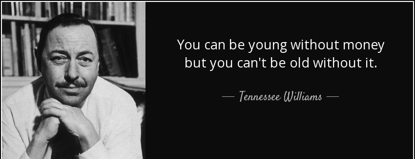 quote you can be young without money but you can t be old without it tennessee williams Quotes
