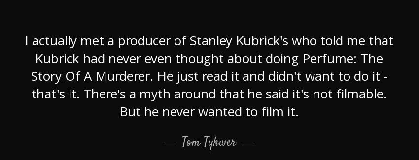 quote i actually met a producer of stanley kubrick s who told me that kubrick had never even tom tykwer Quotes
