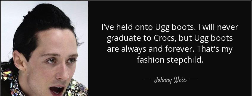 quote i ve held onto ugg boots i will never graduate to crocs but ugg boots are always and johnny weir Quotes