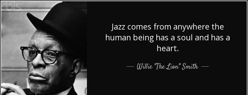 quote jazz comes from anywhere the human being has a soul and has a heart willie the lion smith Quotes