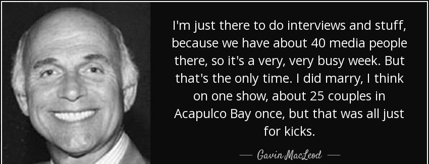 quote i m just there to do interviews and stuff because we have about 40 media people there gavin macleod Quotes