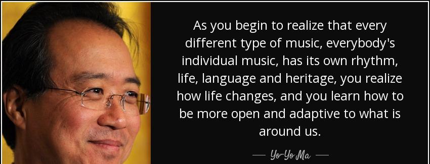 quote as you begin to realize that every different type of music everybody s individual music yo yo ma Quotes