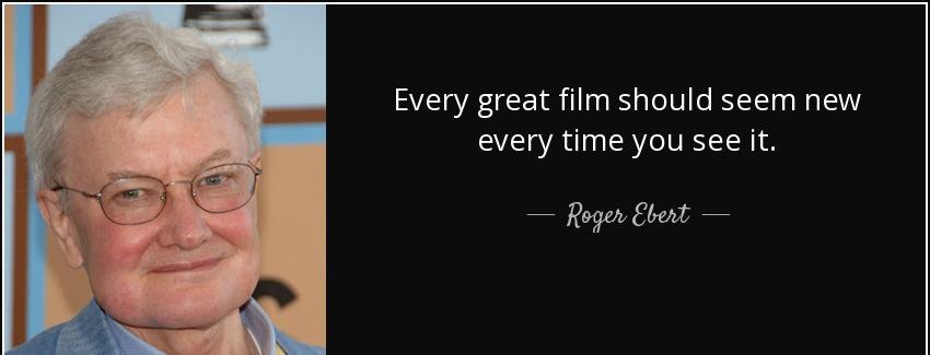 quote every great film should seem new every time you see it roger ebert Quotes