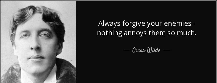 quote always forgive your enemies nothing annoys them so much oscar wilde Quotes