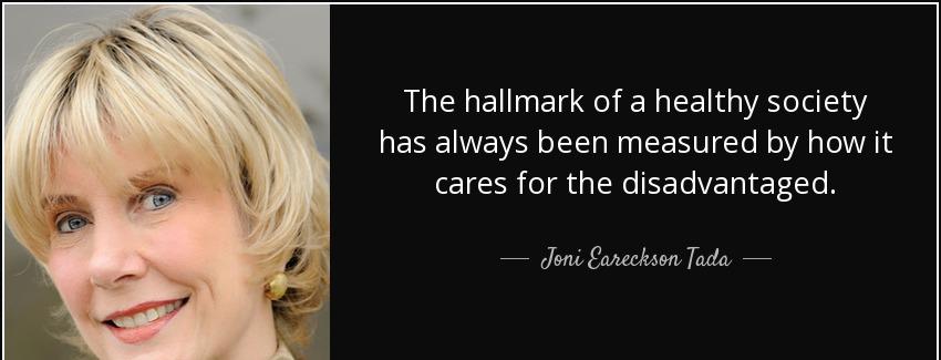 quote the hallmark of a healthy society has always been measured by how it cares for the disadvantaged joni eareckson tada Quotes