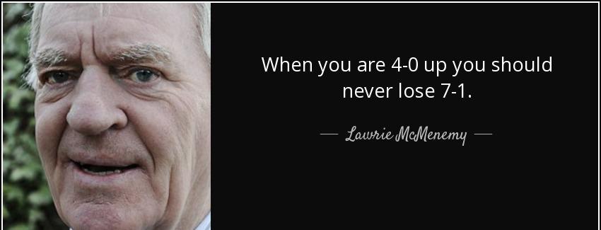 quote when you are 4 0 up you should never lose 7 1 lawrie mcmenemy Quotes
