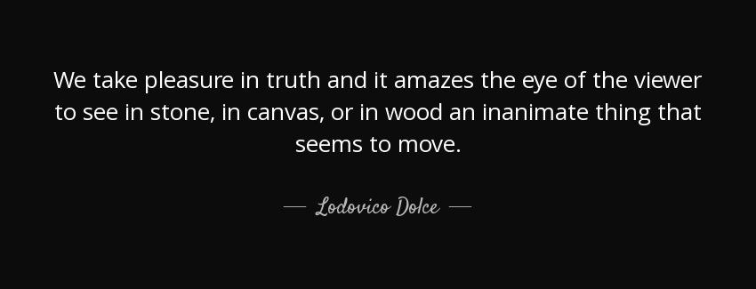 quote we take pleasure in truth and it amazes the eye of the viewer to see in stone in canvas lodovico dolce Quotes