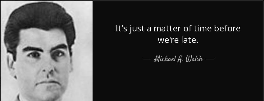 quote it s just a matter of time before we re late michael a walsh Quotes