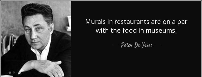 quote murals in restaurants are on a par with the food in museums peter de vries Quotes