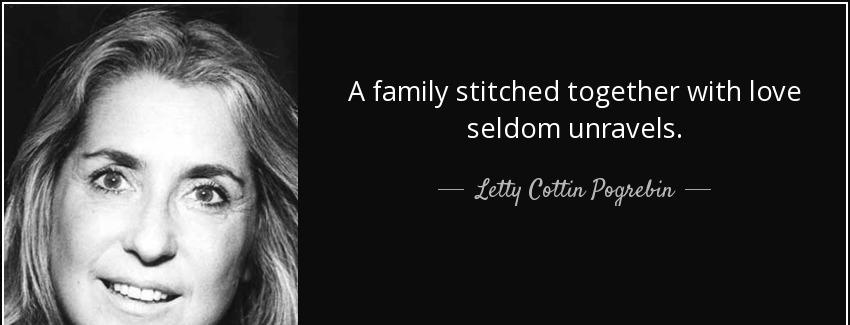 quote a family stitched together with love seldom unravels letty cottin pogrebin Quotes
