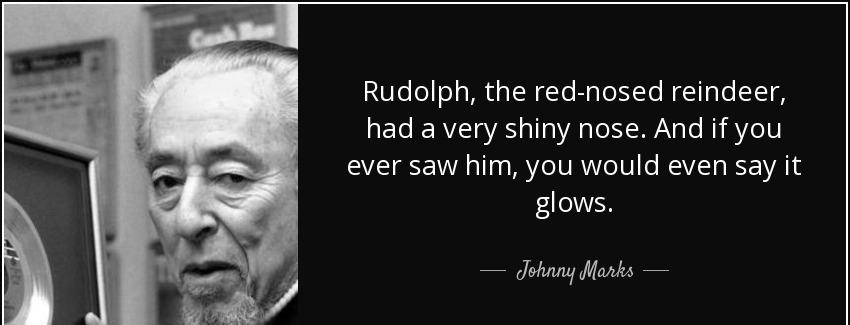 quote rudolph the red nosed reindeer had a very shiny nose and if you ever saw him you would johnny marks Quotes