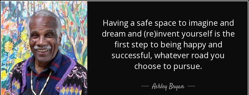 quote having a safe space to imagine and dream and re invent yourself is the first step to ashley bryan Quotes