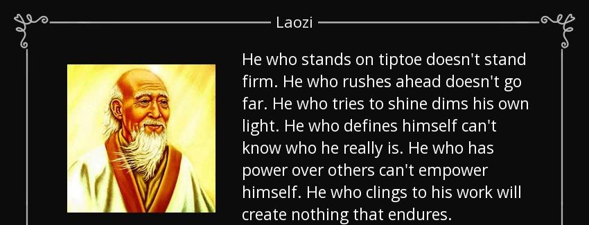 quote he who stands on tiptoe doesn t stand firm he who rushes ahead doesn t go far he who laozi Quotes