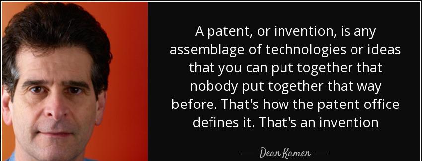 quote a patent or invention is any assemblage of technologies or ideas that you can put together dean kamen Quotes