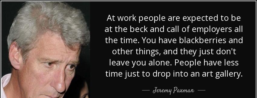 quote at work people are expected to be at the beck and call of employers all the time you jeremy paxman Quotes