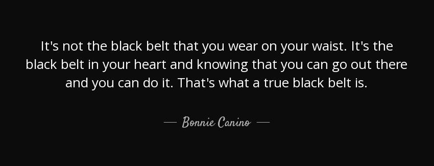 quote it s not the black belt that you wear on your waist it s the black belt in your heart bonnie canino Quotes