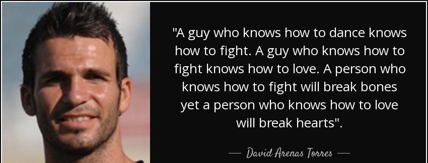 quote a guy who knows how to dance knows how to fight a guy who knows how to fight knows how david arenas torres Quotes