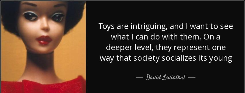 quote toys are intriguing and i want to see what i can do with them on a deeper level they david levinthal Quotes