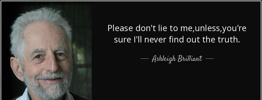 quote please don t lie to me unless you re sure i ll never find out the truth ashleigh brilliant Quotes