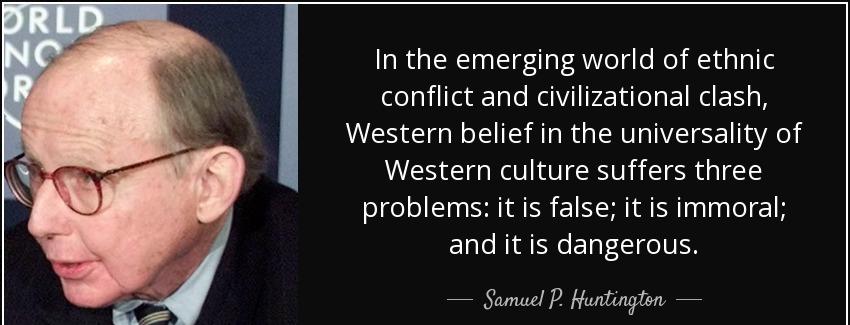 quote in the emerging world of ethnic conflict and civilizational clash western belief in samuel p huntington Quotes