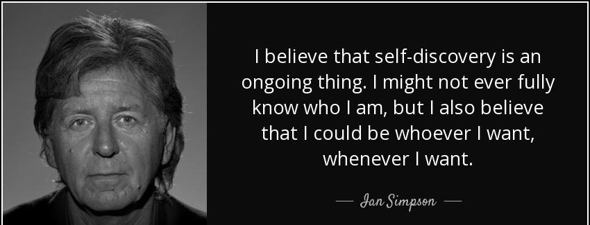 quote i believe that self discovery is an ongoing thing i might not ever fully know who i ian simpson Quotes