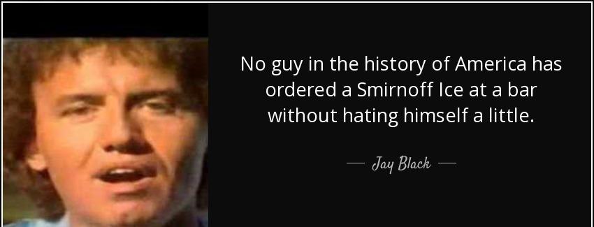 quote no guy in the history of america has ordered a smirnoff ice at a bar without hating jay black Quotes