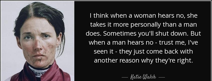 quote i think when a woman hears no she takes it more personally than a man does sometimes katie walsh Quotes