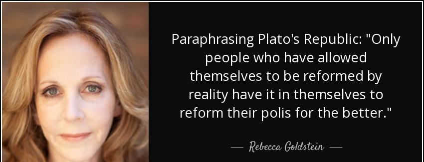 quote paraphrasing plato s republic only people who have allowed themselves to be reformed rebecca goldstein Quotes