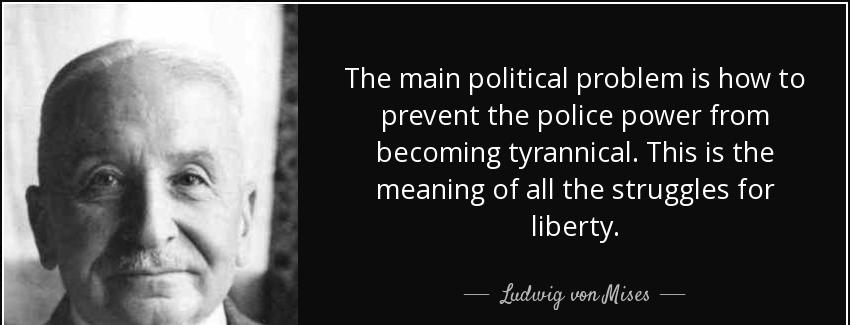 quote the main political problem is how to prevent the police power from becoming tyrannical ludwig von mises Quotes