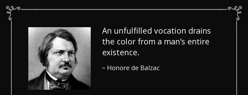 quote an unfulfilled vocation drains the color from a man s entire existence honore de balzac Quotes