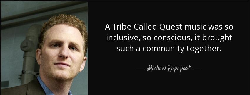 quote a tribe called quest music was so inclusive so conscious it brought such a community michael rapaport Quotes