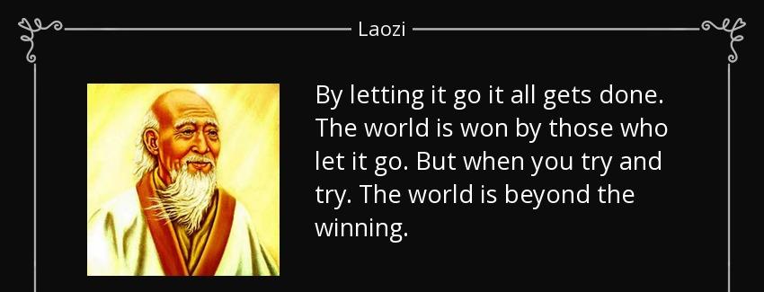 quote by letting it go it all gets done the world is won by those who let it go but when you laozi Quotes