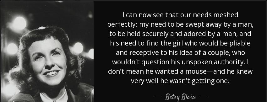 quote i can now see that our needs meshed perfectly my need to be swept away by a man to be betsy blair Quotes