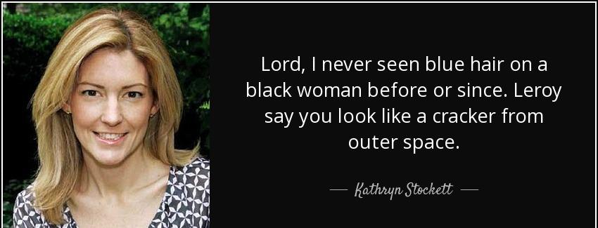 quote lord i never seen blue hair on a black woman before or since leroy say you look like kathryn stockett Quotes