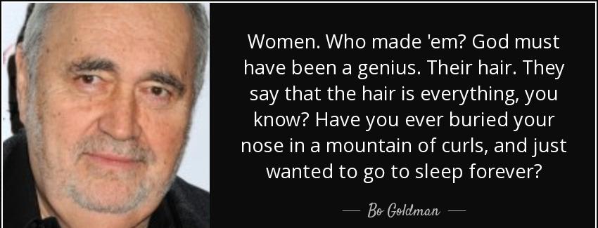 quote women who made em god must have been a genius their hair they say that the hair is everything bo goldman Quotes