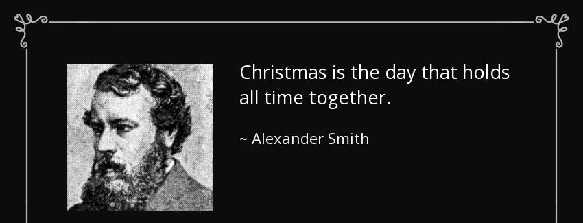 quote christmas is the day that holds all time together alexander smith Quotes