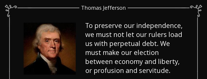 quote to preserve our independence we must not let our rulers load us with perpetual debt thomas jefferson Quotes