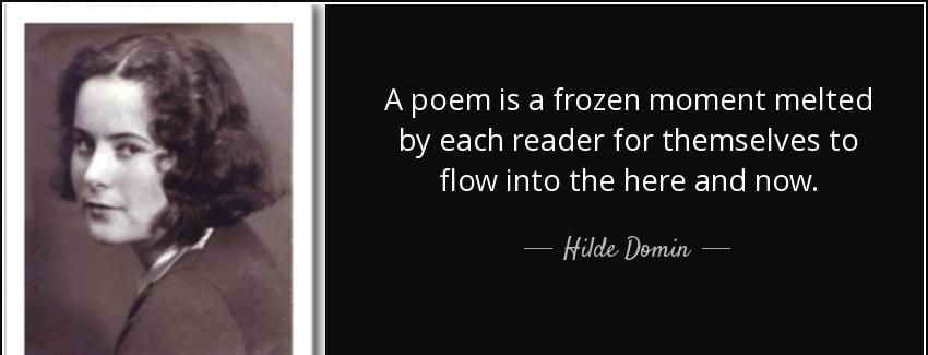 quote a poem is a frozen moment melted by each reader for themselves to flow into the here hilde domin Quotes