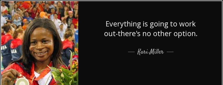 quote everything is going to work out there s no other option kari miller Quotes