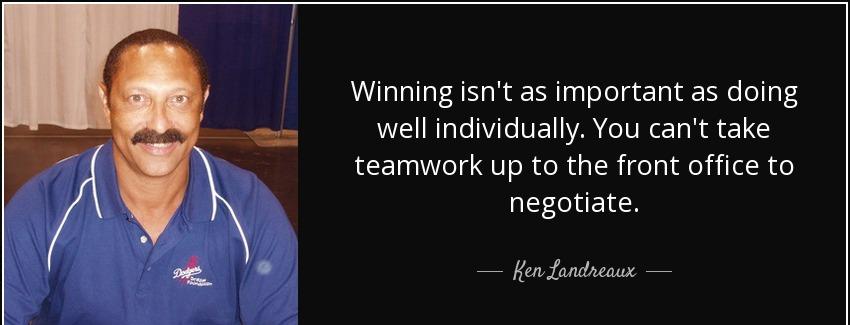 quote winning isn t as important as doing well individually you can t take teamwork up to ken landreaux Quotes