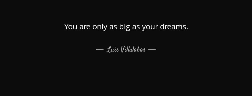 quote you are only as big as your dreams luis villalobos Quotes